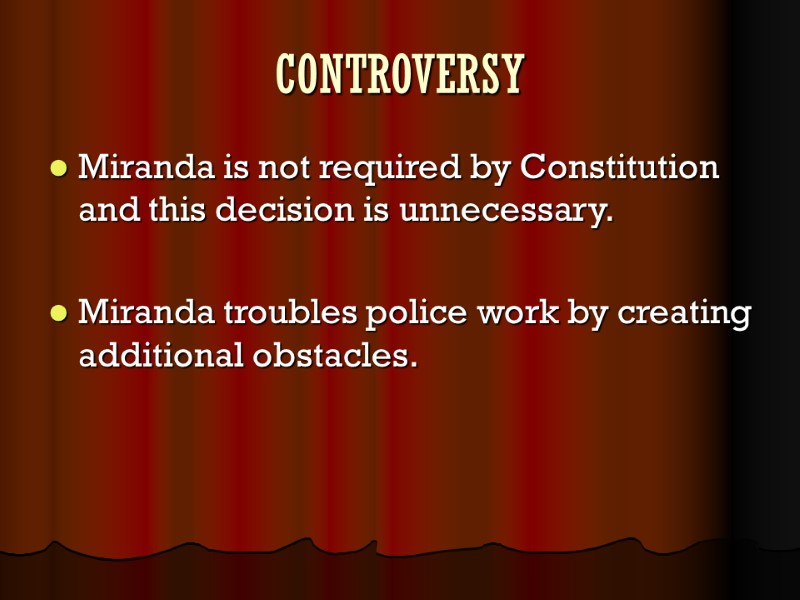 CONTROVERSY Miranda is not required by Constitution and this decision is unnecessary.  Miranda